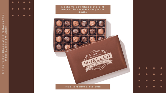 Mother’s Day Chocolate Gift Boxes That Make Every Mom Smile - Mueller Chocolate Co
