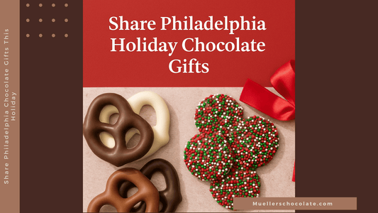Share Philadelphia Chocolate Gifts This Holiday - Mueller Chocolate Co