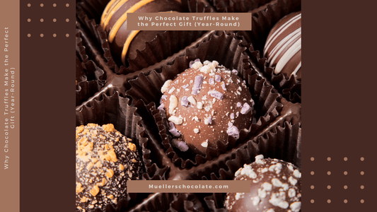 Why Chocolate Truffles Make the Perfect Gift (Year-Round) - Mueller Chocolate Co