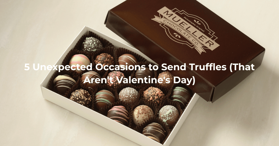 5 Unexpected Occasions to Send Truffles (That Aren't Valentine's Day) - Mueller Chocolate Co