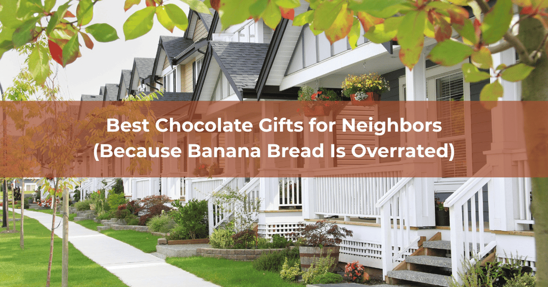 Best Chocolate Gifts for Neighbors (Because Banana Bread Is Overrated) - Mueller Chocolate Co