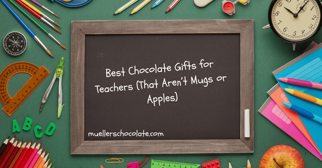 Best Chocolate Gifts for Teachers (That Aren’t Mugs or Apples) - Mueller Chocolate Co