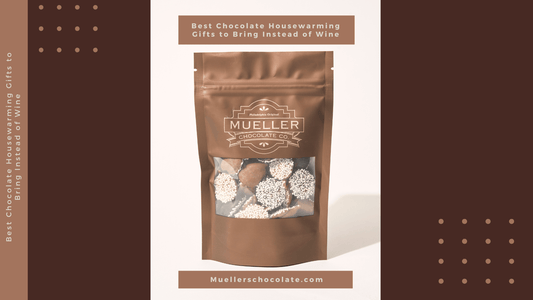 Best Chocolate Housewarming Gifts to Bring Instead of Wine - Mueller Chocolate Co