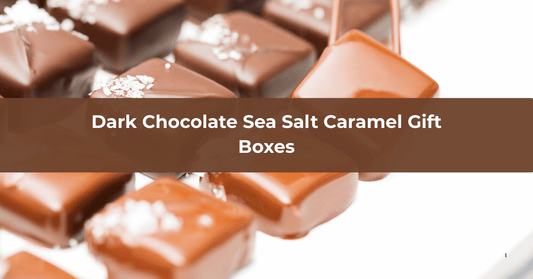Dark Chocolate Sea Salt Caramel Gift Boxes - Mueller Chocolate Co