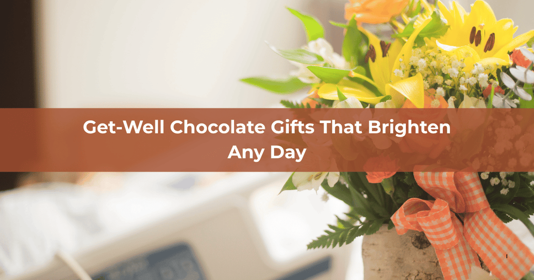 Get‑Well Chocolate Gifts That Brighten Any Day - Mueller Chocolate Co