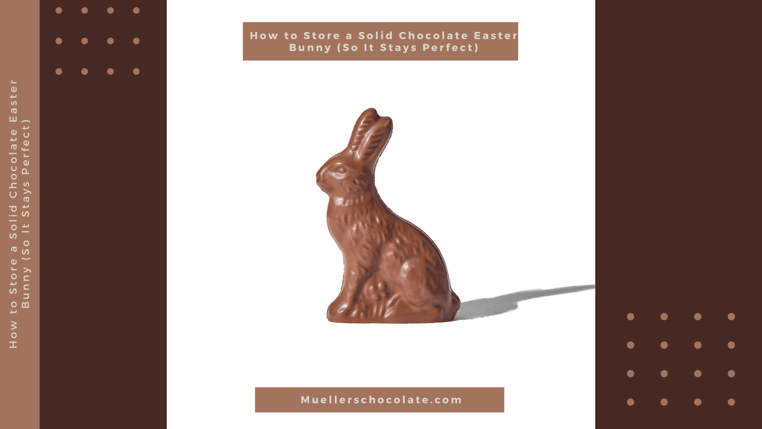 How to Store a Solid Chocolate Easter Bunny (So It Stays Perfect) - Mueller Chocolate Co