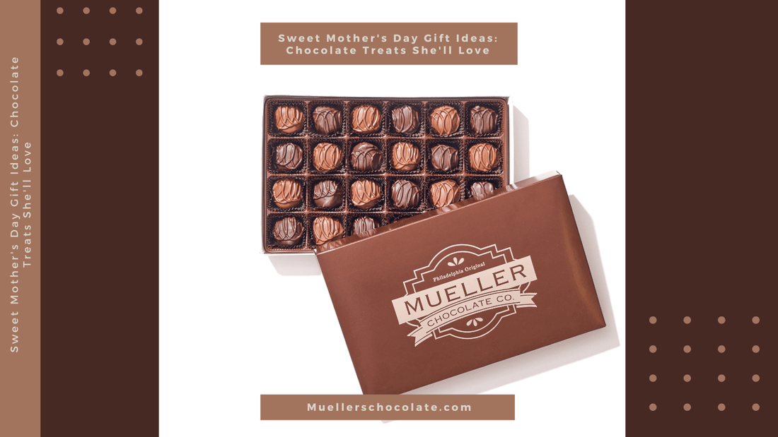 Sweet Mother's Day Gift Ideas: Chocolate Treats She'll Love - Mueller Chocolate Co