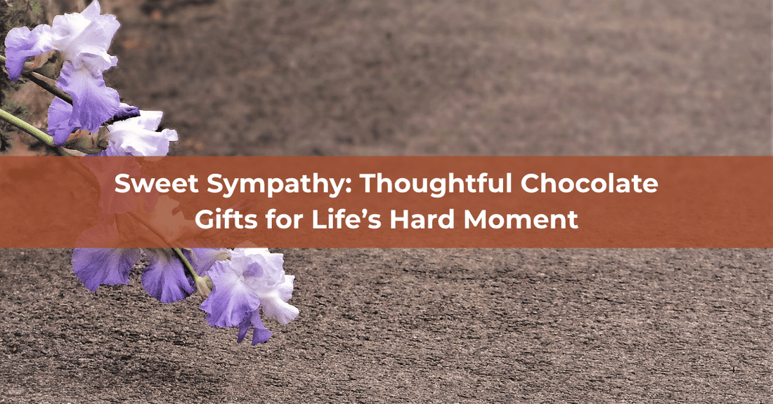 Sweet Sympathy: Thoughtful Chocolate Gifts for Life’s Hard Moments - Mueller Chocolate Co