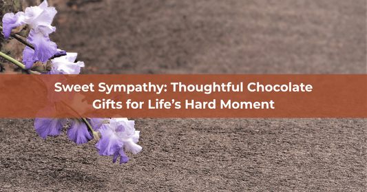 Sweet Sympathy: Thoughtful Chocolate Gifts for Life’s Hard Moments - Mueller Chocolate Co
