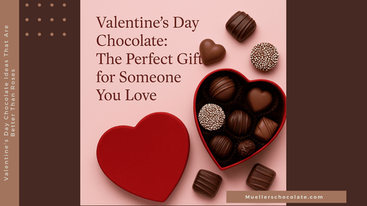 Valentine's Day Chocolate Ideas That Are Better Than Roses - Mueller Chocolate Co