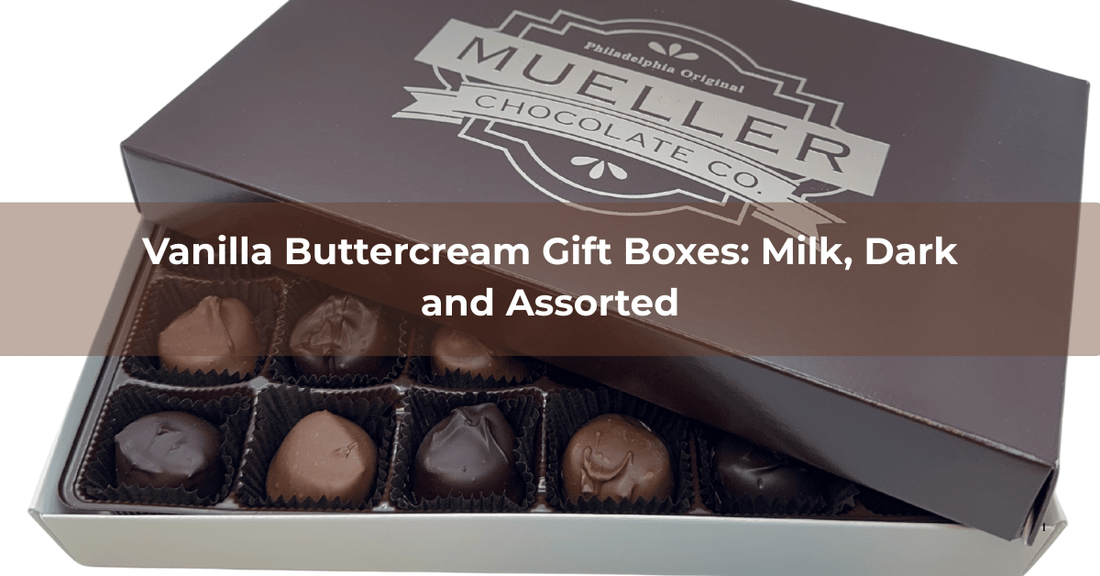 Vanilla Buttercream Gift Boxes: Milk, Dark and Assorted - Mueller Chocolate Co