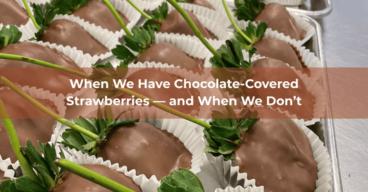 When We Have Chocolate-Covered Strawberries — and When We Don’t - Mueller Chocolate Co