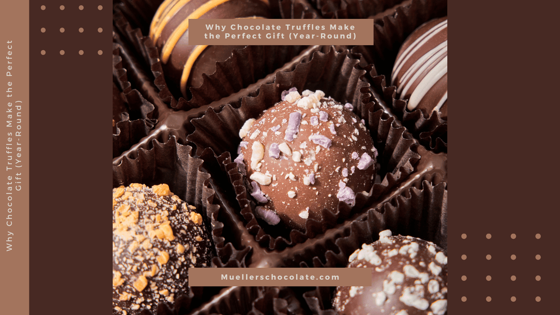 Why Chocolate Truffles Make the Perfect Gift (Year-Round) - Mueller Chocolate Co