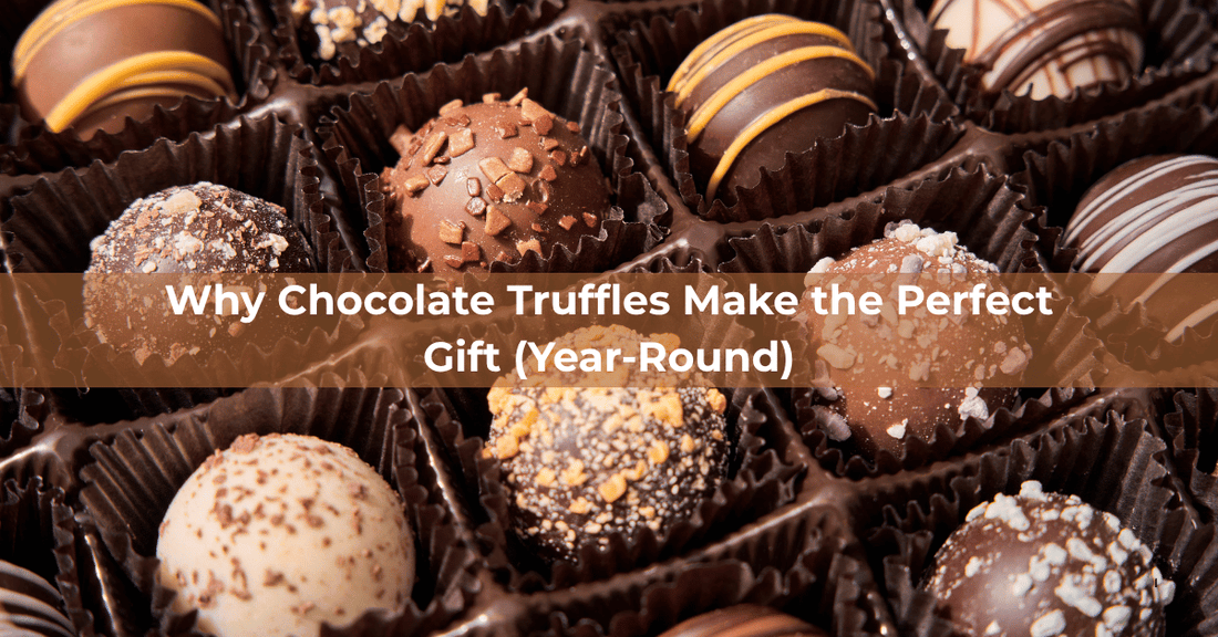 Why Chocolate Truffles Make the Perfect Gift (Year-Round) - Mueller Chocolate Co
