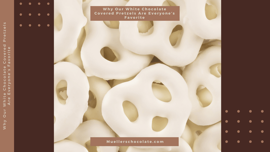 Why Our White Chocolate Covered Pretzels Are Everyone’s Favorite - Mueller Chocolate Co